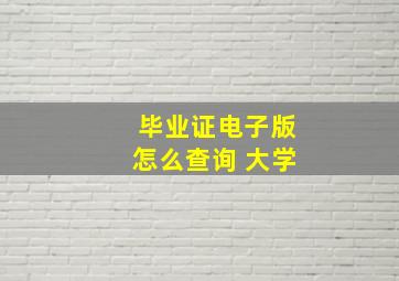 毕业证电子版怎么查询 大学